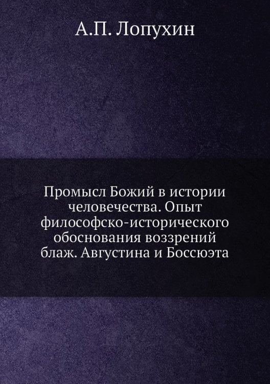 Промысл Божий в истории человечества. Опыт философско-исторического обоснования воззрений блаж. Августина и Боссюэта