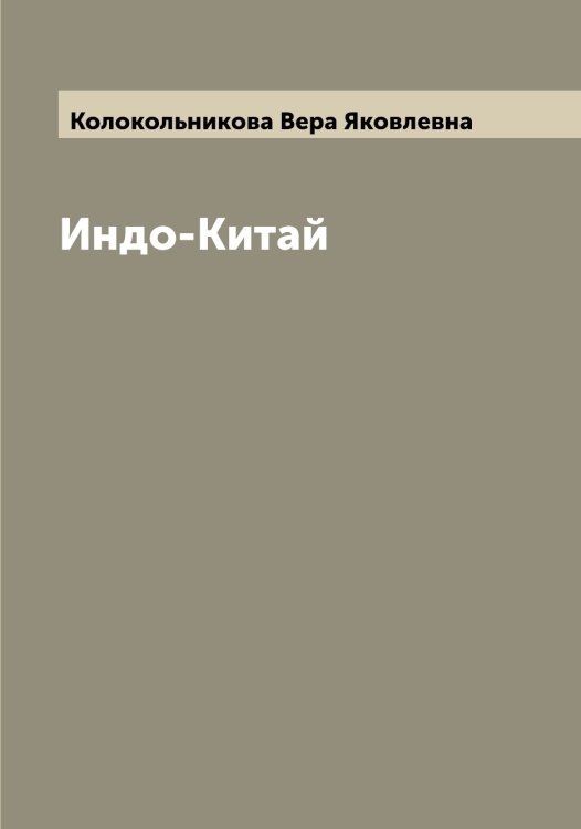 Обложка книги «Индо-Китай» — Колокольникова Вера Яковлевна, ISBN 9785519898874
