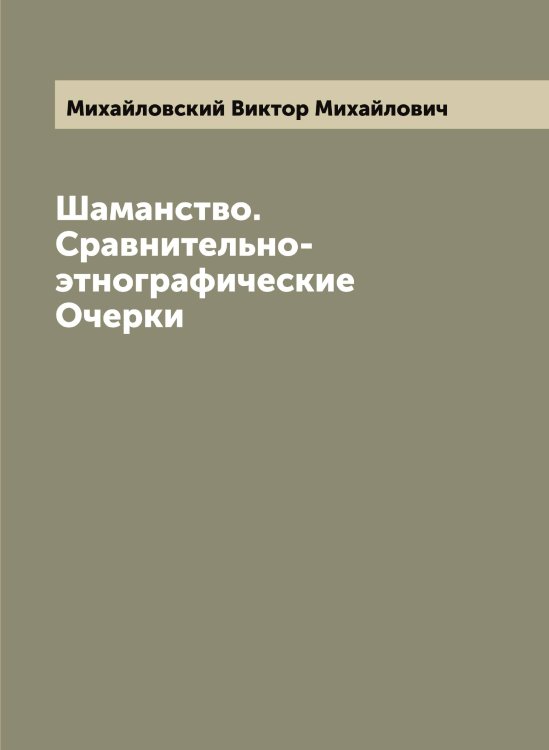 Обложка книги «Шаманство. Сравнительно-этнографические Очерки» — Михайловский Виктор Михайлович, ISBN 9785519969383