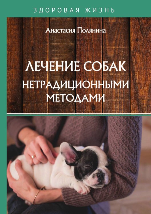 Обложка книги «Лечение собак нетрадиционными методами» — А. Полянина, ISBN 9785521759477