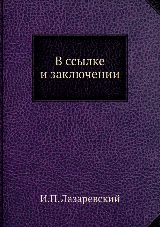 В ссылке и заключении. Воспоминания декабристов. Князя Оболенского, Басаргина и княгини Волконской В ссылке и заключении. Воспоминания декабристов. Князя Оболенского, Басаргина и княгини Волконской