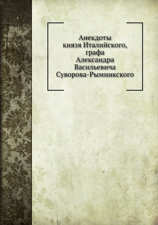Анекдоты князя Италийского графа Александра Васильевича Суворова-Рымникского