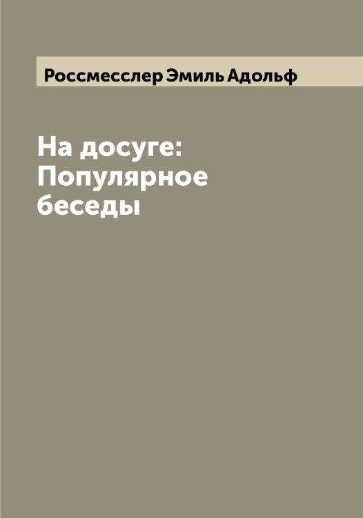 Обложка книги «На досуге: Популярное беседы» — Россмесслер Эмиль Адольф, ISBN 9785519835244