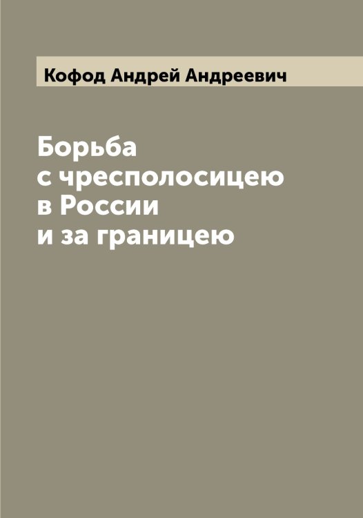 Обложка книги «Борьба с чресполосицею в России и за границею» — Кофод Андрей Андреевич, ISBN 9785519907743