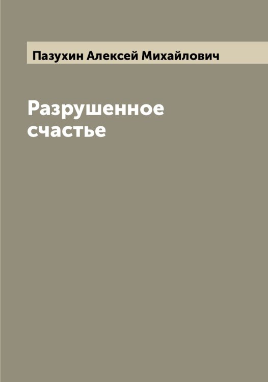 Обложка книги «Разрушенное счастье» — Пазухин Алексей Михайлович, ISBN 9785521270965
