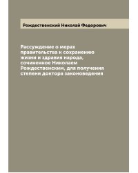 Рассуждение о мерах правительства к сохранению жизни и здравия народа, сочиненное Николаем Рождественским, для получения степени доктора законоведения