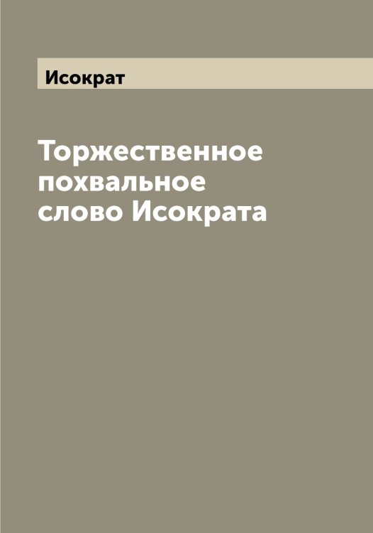 Обложка книги «Торжественное похвальное слово а» — Исократ, ISBN 9785519873994