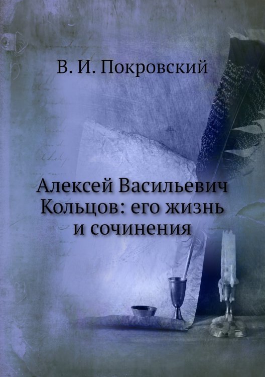 Алексей Васильевич Кольцов: его жизнь и сочинения