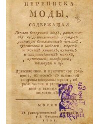 Переписка моды, содержащая письма безруких мод, размышления неодушевленных нарядов, разговоры безсловесных чепцов, чувствования мебелей, карет, записных книжек, пуговиц и старозаветных манек, кунташей, шлафоров, телогрей и пр.