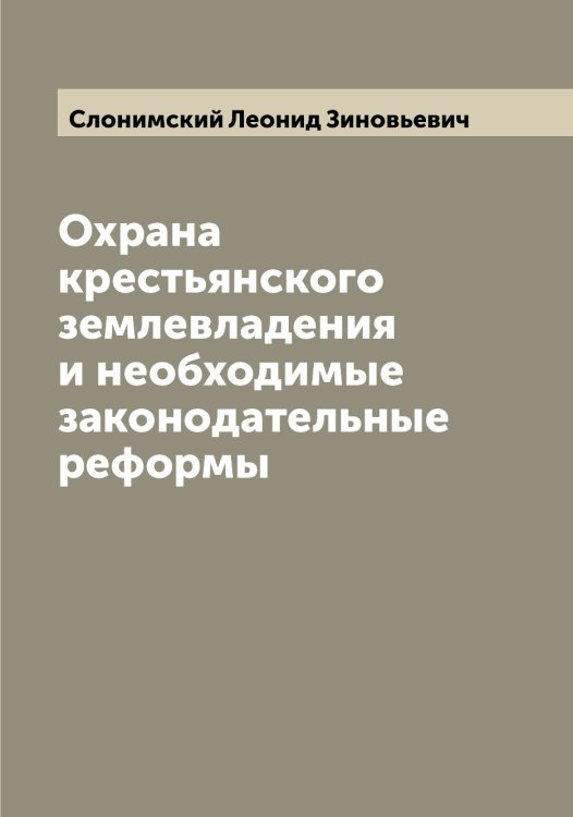 Обложка книги «Охрана крестьянского землевладения и необходимые законодательные реформы» — Слонимский Леонид Зиновьевич, ISBN 9785519739580