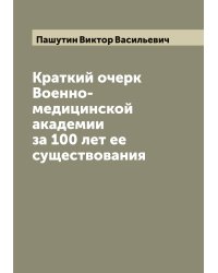 Краткий очерк Военно-медицинской академии за 100 лет ее существования