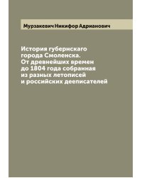 История губернскаго города Смоленска. От древнейших времен до 1804 года собранная из разных летописей и российских дееписателей