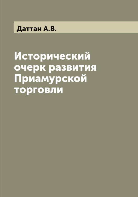 Исторический очерк развития Приамурской торговли Обложка книги «Исторический очерк развития Приамурской торговли» — Даттан А.В., ISBN 9785885365925