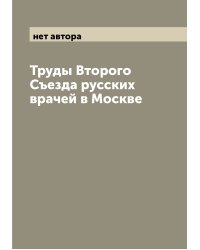 Труды Второго Съезда русских врачей в Москве
