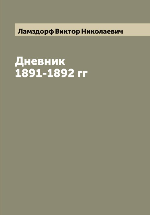 Дневник 1891-1892 гг Обложка книги «Дневник 1891-1892 гг» — Ламздорф Виктор Николаевич, ISBN 9785519923958