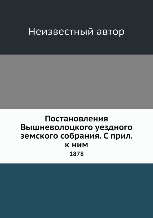 Постановления Вышневолоцкого уездного земского собрания. С прил. к ним