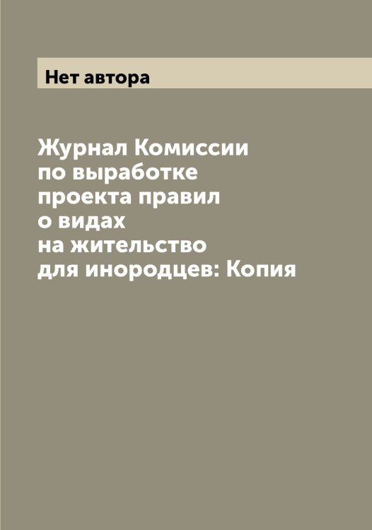 Обложка книги «Журнал Комиссии по выработке проекта правил о видах на жительство для инородцев: Копия» — Нет автора, ISBN 9785519828598