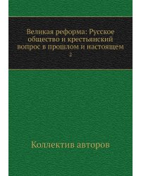 Великая реформа: Русское общество и крестьянский вопрос в прошлом и настоящем