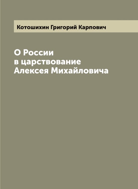 Обложка книги «О России в царствование Алексея Михайловича» — Котошихин Григорий Карпович, ISBN 9785519907668