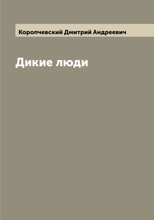 Обложка книги «Дикие люди» — Коропчевский Дмитрий Андреевич, ISBN 9785519904834