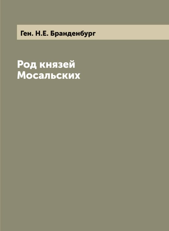 Обложка книги «Род князей Мосальских» — Уляницкий Владимир Антонович; Ген. Н.Е. Бранденбург, ISBN 9785519782555