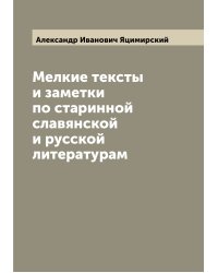 Мелкие тексты и заметки по старинной славянской и русской литературам