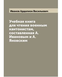 Учебная книга для чтения военным кантонистам, составленная А. Ивановым и А. Яновским