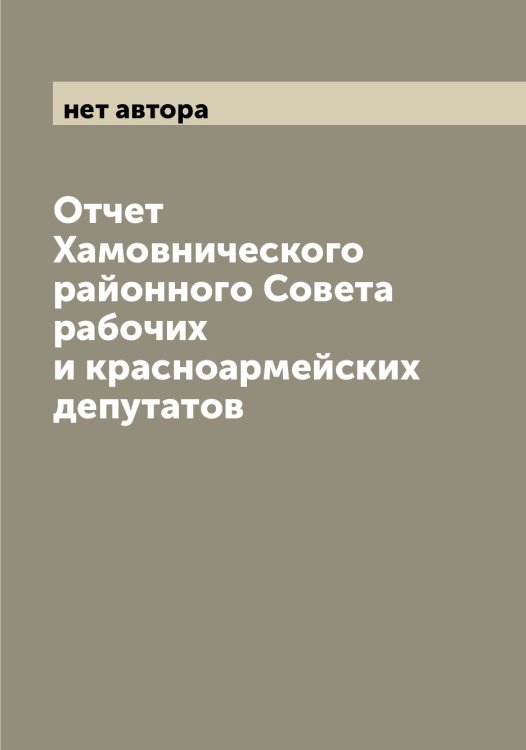 Отчет Хамовнического районного Совета рабочих и красноармейских депутатов Обложка книги «Отчет Хамовнического районного Совета рабочих и красноармейских депутатов» — нет автора, ISBN 9785519975650