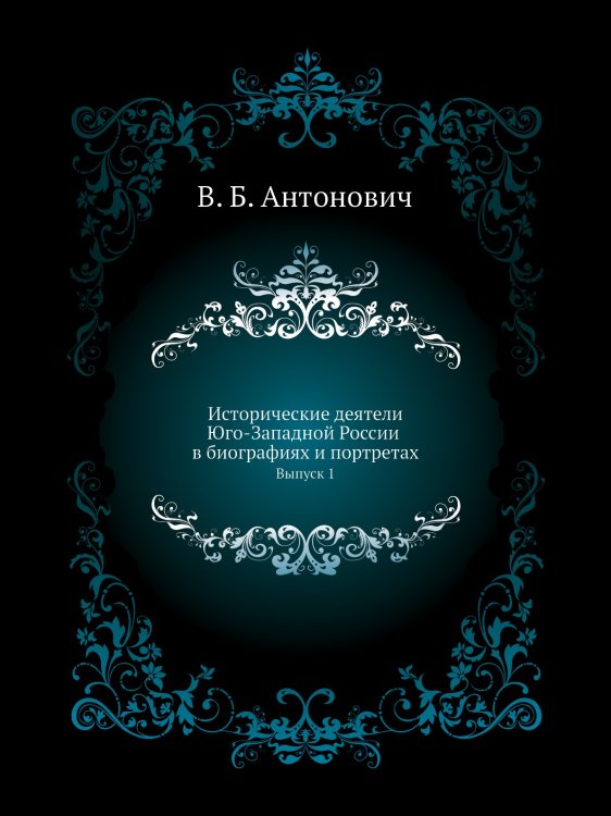 Исторические деятели Юго-Западной России в биографиях и портретах