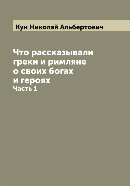 Обложка книги «Что рассказывали греки и римляне о своих богах и героях» — Кун Николай Альбертович, ISBN 9785519917902