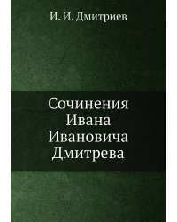 Сочинения Ивана Ивановича Дмитрева