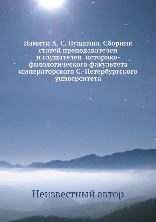 Памяти А. С. Пушкина. Сборник статей преподавателей и слушателей историко-филологического факультета императорского С.-Петербургского университета