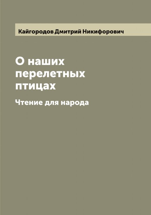 Обложка книги «О наших перелетных птицах» — Кайгородов Дмитрий Никифорович, ISBN 9785519877190