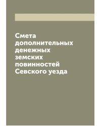 Смета дополнительных денежных земских повинностей Севского уезда