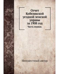 Отчет Кобелякской уездной земской управы за 1908 год
