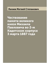 Чествование памяти великого князя Михаила Павловича во 2-м Кадетском корпусе 3 марта 1887 года