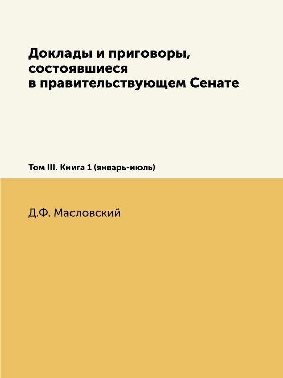 Доклады и приговоры, состоявшиеся в правительствующем Сенате Доклады и приговоры, состоявшиеся в правительствующем Сенате