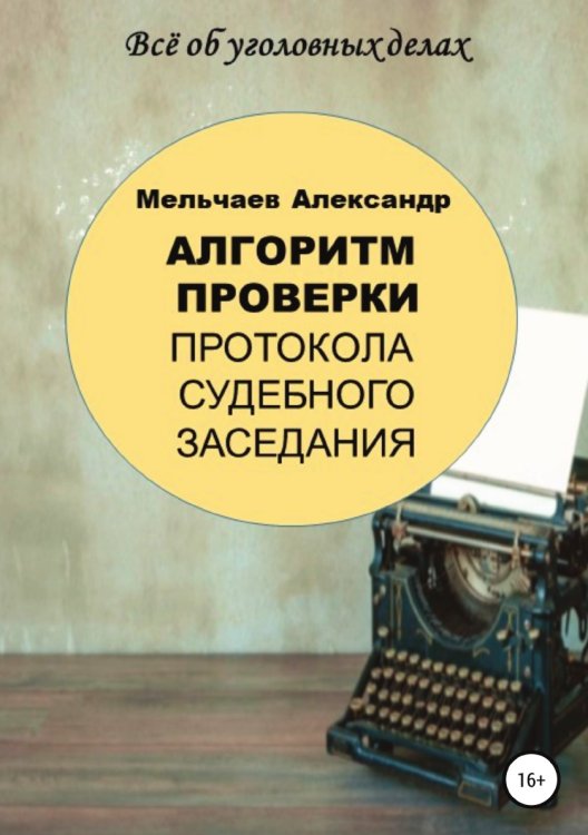Алгоритм проверки протокола судебного заседания Обложка книги «Алгоритм проверки протокола судебного заседания» — Александр Мельчаев, ISBN 9785532977235
