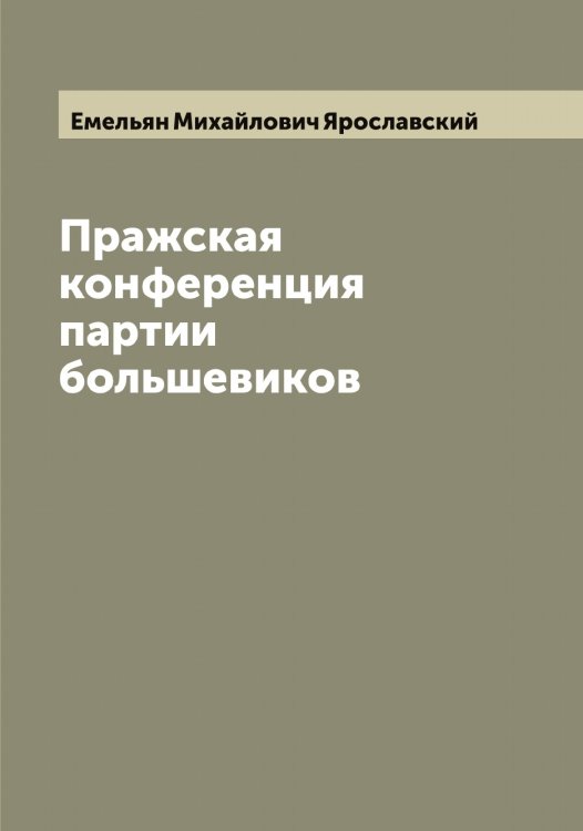 Обложка книги «Пражская конференция партии большевиков» — Емельян Михайлович Ярославский, ISBN 9785521398102