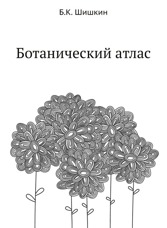 Обложка книги «Ботанический атлас» — Б.К. Шишкин, ISBN 9785519694230