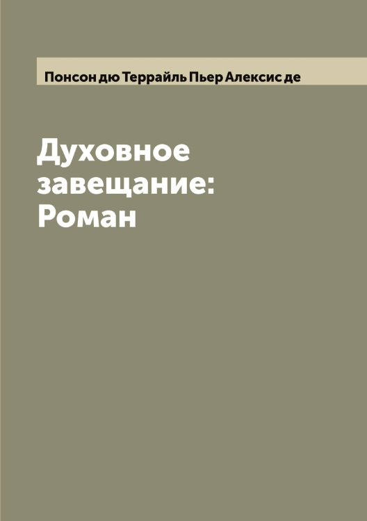 Обложка книги «Духовное завещание: Роман» — Понсон дю Террайль Пьер Алексис де, ISBN 9785519790000