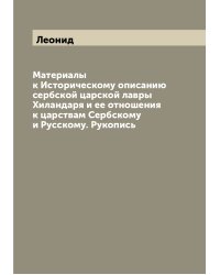 Материалы к Историческому описанию сербской царской лавры Хиландаря и ее отношения к царствам Сербскому и Русскому. Рукопись
