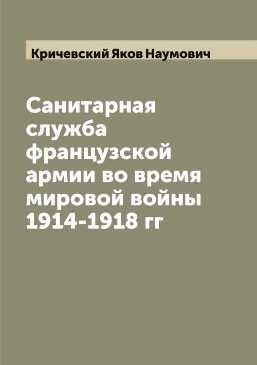 Обложка книги «Санитарная служба французской армии во время мировой войны 1914-1918 гг» — Кричевский Яков Наумович, ISBN 9785519911955