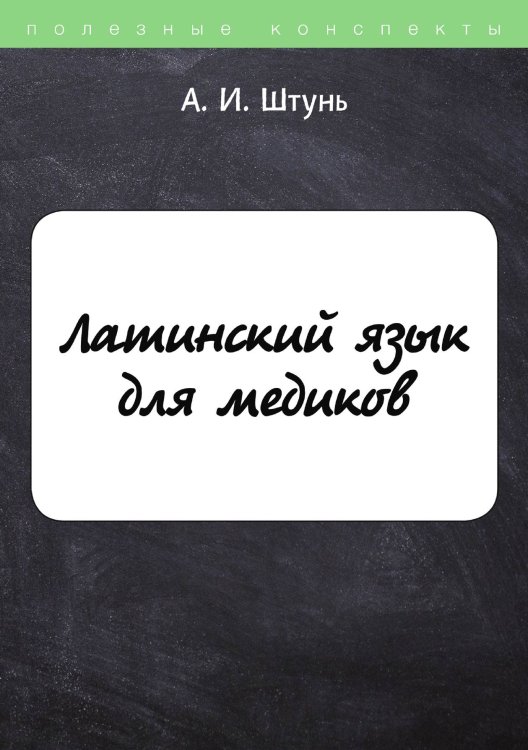 Латинский язык для медиков Обложка книги «Латинский язык для медиков» — А. Штунь, ISBN 9785521764181