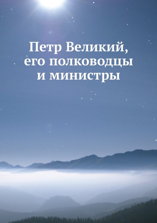 Петр Великий, его полководцы и министры
