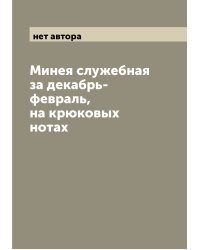 Минея служебная за декабрь-февраль, на крюковых нотах