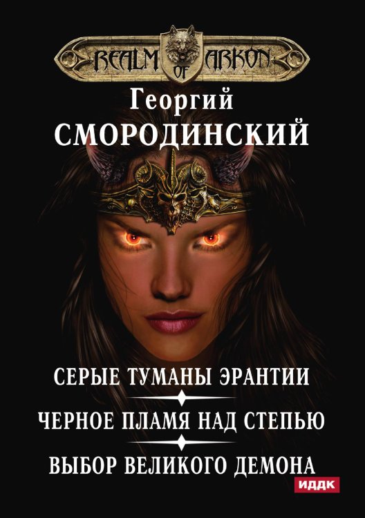 Обложка книги «Мир Аркона. Серые туманы Эрантии. Черное пламя над Степью. Выбор Великого Демона» — Георгий Смородинский, ISBN 9785521922000
