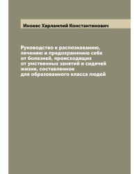 Руководство к распознаванию, лечению и предохранению себя от болезней, происходящих от умственных занятий и сидячей жизни, составленное для образованного класса людей