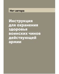 Инструкция для охранения здоровья воинских чинов действующей армии