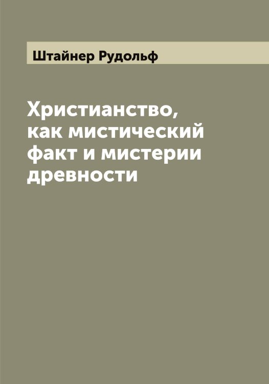 Обложка книги «Христианство, как мистический факт и мистерии древности» — Штайнер Рудольф, ISBN 9785521315901